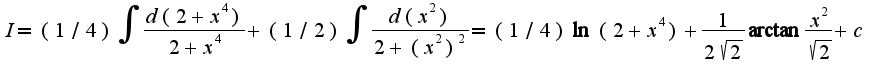 $I=(1/4)\int\frac{d(2+x^4)}{2+x^4}+(1/2)\int\frac{d(x^2)}{2+(x^2)^2}=(1/4)\ln(2+x^4)+\frac{1}{2\sqrt{2}}\arctan\frac{x^2}{\sqrt{2}}+c$