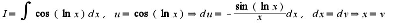 $I=\int\cos(\ln x)dx,\;u=\cos(\ln x)\Rightarrow du=-\frac{\sin(\ln x)}{x}dx,\;dx=dv\Rightarrow x=v\;$