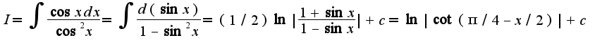 $I=\int\frac{\cos xdx}{\cos^2 x}=\int\frac{d(\sin x)}{1-\sin^2 x}=(1/2)\ln|\frac{1+\sin x}{1-\sin x}|+c=\ln|\cot(\pi/4-x/2)|+c$