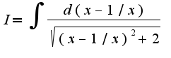 $I=\int\frac{d(x-1/x)}{\sqrt{(x-1/x)^2+2}}$