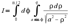 $I=\int_{0}^{\pi/2}d\phi\int_{a\sin\phi}^{q}\frac{\rho d\rho}{\sqrt{a^2-\rho^2}}$