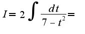 $I=2\int\frac{dt}{7-t^2}=$