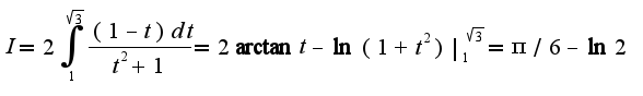 $I=2\int_{1}^{\sqrt{3}}\frac{(1-t)dt}{t^2+1}=2\arctan t-\ln(1+t^2)|_{1}^{\sqrt{3}}=\pi/6-\ln2$