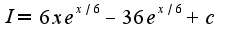 $I=6xe^{x/6}-36e^{x/6}+c$