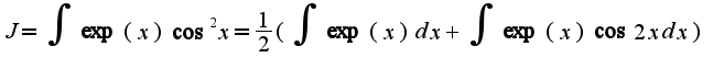 $J=\int\exp(x)\cos^2 x=\frac{1}{2}(\int\exp(x)dx+\int\exp(x)\cos 2xdx)$
