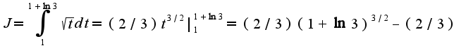 $J=\int_{1}^{1+\ln 3}\sqrt{t}dt=(2/3)t^{3/2}|_{1}^{1+\ln 3}=(2/3)(1+\ln 3)^{3/2}-(2/3)$