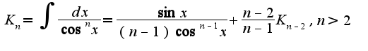 $K_{n}=\int\frac{dx}{\cos^n x}=\frac{\sin x}{(n-1)\cos^{n-1} x}+\frac{n-2}{n-1}K_{n-2},n>2$