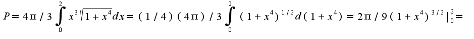 $P=4\pi/3\int_{0}^{2}x^3\sqrt{1+x^4}dx=(1/4)(4\pi)/3\int_{0}^{2}(1+x^4)^{1/2}d(1+x^4)=2\pi/9(1+x^4)^{3/2}|_{0}^{2}=$