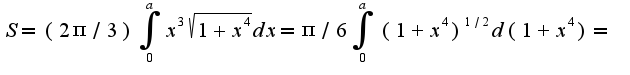 $S=(2\pi/3)\int_{0}^{a}x^3\sqrt{1+x^4}dx=\pi/6\int_{0}^{a}(1+x^4)^{1/2}d(1+x^4)=$