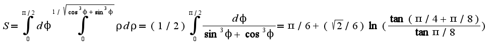$S=\int_{0}^{\pi/2}d\phi\int_{0}^{1/\sqrt{\cos^3\phi+\sin^3\phi}}\rho d\rho=(1/2)\int_{0}^{\pi/2}\frac{d\phi}{\sin^3\phi+\cos^3\phi}=\pi/6+(\sqrt{2}/6)\ln(\frac{\tan(\pi/4+\pi/8)}{\tan \pi/8})$