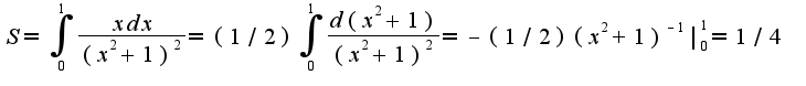 $S=\int_{0}^{1}\frac{xdx}{(x^2+1)^2}=(1/2)\int_{0}^{1}\frac{d(x^2+1)}{(x^2+1)^2}=-(1/2)(x^2+1)^{-1}|_{0}^{1}=1/4$