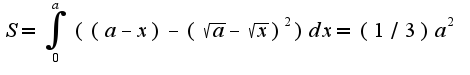 $S=\int_{0}^{a}((a-x)-(\sqrt{a}-\sqrt{x})^2)dx=(1/3)a^2$