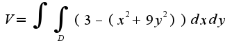 $V=\int\int_{D}(3-(x^2+9y^2))dxdy$