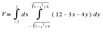 $V=\int_{-2}^{2}dx\int_{-\sqrt{1-x^2/4}}^{\sqrt{1-x^2/4}}(12-3x-4y)dy$