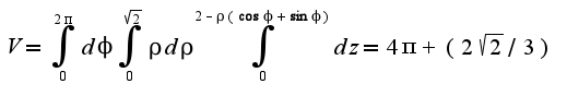 $V=\int_{0}^{2\pi}d\phi\int_{0}^{\sqrt{2}}\rho d\rho\int_{0}^{2-\rho(\cos \phi+\sin \phi)}dz=4\pi+(2\sqrt{2}/3)$