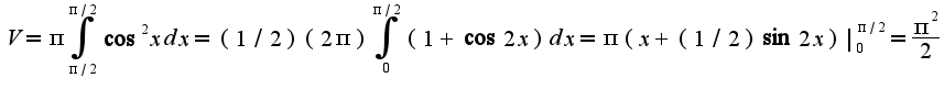 $V=\pi\int_{\pi/2}^{\pi/2}\cos^2 xdx=(1/2)(2\pi)\int_{0}^{\pi/2}(1+\cos 2x)dx=\pi(x+(1/2)\sin 2x)|_{0}^{\pi/2}=\frac{\pi^2}{2}$