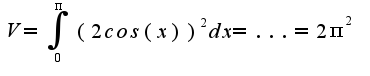 $V= \int_{0}^{\pi} {(2cos(x))^2dx}=...=2 \pi ^2 $