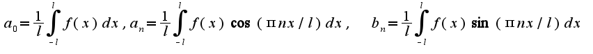 $a_{0}=\frac{1}{l}\int_{-l}^{l}f(x)dx , a_{n}=\frac{1}{l}\int_{-l}^{l}f(x)\cos( \pi nx/l) dx,\;\;b_{n}=\frac{1}{l}\int_{-l}^{l}f(x)\sin (\pi nx/l)dx$