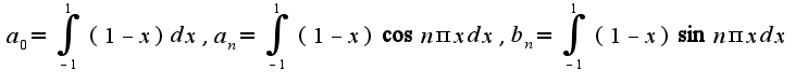 $a_{0}=\int_{-1}^{1}(1-x)dx,a_{n}=\int_{-1}^{1}(1-x)\cos n\pi xdx,b_{n}=\int_{-1}^{1}(1-x)\sin n\pi xdx$