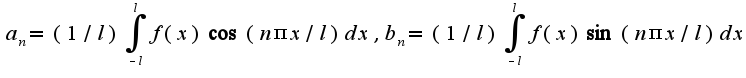 $a_{n}=(1/l)\int_{-l}^{l}f(x)\cos(n\pi x/l)dx,b_{n}=(1/l)\int_{-l}^{l}f(x)\sin(n\pi x/l)dx$