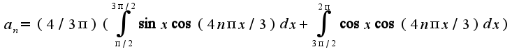 $a_{n}=(4/3\pi)(\int_{\pi/2}^{3\pi/2}\sin x\cos(4n\pi x/3)dx+\int_{3\pi/2}^{2\pi}\cos x\cos(4n\pi x/3)dx)$