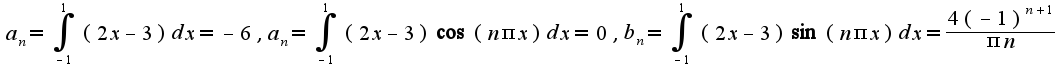 $a_{n}=\int_{-1}^{1}(2x-3)dx=-6,a_{n}=\int_{-1}^{1}(2x-3)\cos(n\pi x)dx=0,b_{n}=\int_{-1}^{1}(2x-3)\sin(n\pi x)dx=\frac{4(-1)^{n+1}}{\pi n}$