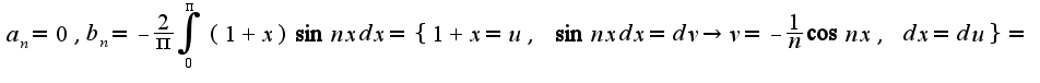 $a_{n}=0,b_{n}=-\frac{2}{\pi}\int_{0}^{\pi}(1+x)\sin nxdx=\{1+x=u,\;\sin nxdx=dv\rightarrow v=-\frac{1}{n}\cos nx,\;dx=du\}=$