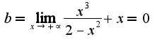 $b=\lim_{x\rightarrow +\propto }\frac{{x}^{3}}{2-{x}^{2}}+x=0$