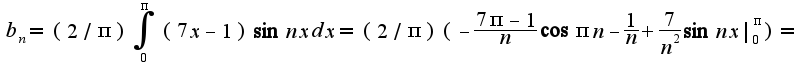 $b_{n}=(2/\pi)\int_{0}^{\pi}(7x-1)\sin nxdx=(2/\pi)(-\frac{7\pi-1}{n}\cos \pi n-\frac{1}{n}+\frac{7}{n^2}\sin nx|_{0}^{\pi})=$