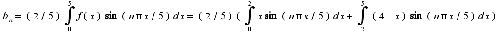 $b_{n}=(2/5)\int_{0}^{5}f(x)\sin( n\pi x/5)dx=(2/5)(\int_{0}^{2}x\sin(n\pi x/5)dx+\int_{2}^{5}(4-x)\sin(n\pi x/5)dx)$