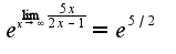 $e^{\lim_{x\rightarrow \infty}\frac{5x}{2x-1}}=e^{5/2}$