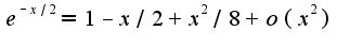 $e^{-x/2}=1-x/2+x^2/8+o(x^2)$
