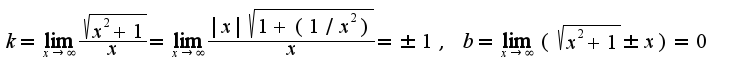 $k=\lim_{x\rightarrow \infty}\frac{\sqrt{x^2+1}}{x}=\lim_{x\rightarrow \infty}\frac{|x|\sqrt{1+(1/x^2)}}{x}=\pm 1,\;b=\lim_{x\rightarrow \infty}(\sqrt{x^2+1}\pm x)=0$