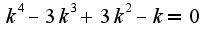 $k^4-3k^3+3k^2-k=0$
