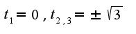 $t_1=0,t_{2,3}=\pm \sqrt{3}$