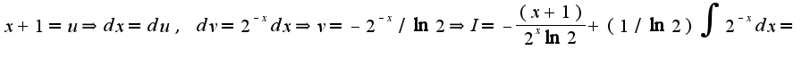 $x+1=u\Rightarrow dx=du,\;dv=2^{-x}dx\Rightarrow v=-2^{-x}/\ln 2\Rightarrow I=-\frac{(x+1)}{2^{x}\ln 2}+(1/\ln 2)\int2^{-x}dx=$