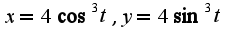 $x=4\cos^3t,y=4\sin^3 t$
