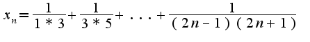 $x_n=\frac{1}{1*3}+\frac{1}{3*5}+...+\frac{1}{(2n-1)(2n+1)}$