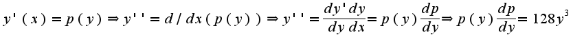 $y'(x)=p(y)\Rightarrow y''=d/dx(p(y))\Rightarrow y''=\frac{dy'}{dy}\frac{dy}{dx}=p(y)\frac{dp}{dy}\Rightarrow p(y)\frac{dp}{dy}=128y^3$