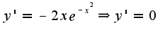 $y'=-2xe^{-x^2}\Rightarrow y'=0$