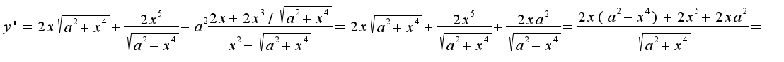 $y'=2x\sqrt{a^2+x^4}+\frac{2x^5}{\sqrt{a^2+x^4}}+a^2\frac{2x+2x^3/\sqrt{a^2+x^4}}{x^2+\sqrt{a^2+x^4}}=2x\sqrt{a^2+x^4}+\frac{2x^5}{\sqrt{a^2+x^4}}+\frac{2xa^2}{\sqrt{a^2+x^4}}=\frac{2x(a^2+x^4)+2x^5+2xa^2}{\sqrt{a^2+x^4}}=$