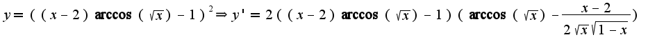 $y=((x-2)\arccos(\sqrt{x})-1)^2\Rightarrow y'=2((x-2)\arccos(\sqrt{x})-1)(\arccos(\sqrt{x})-\frac{x-2}{2\sqrt{x}\sqrt{1-x}})$