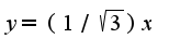 $y=(1/\sqrt{3})x$