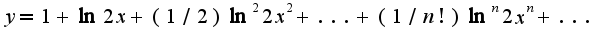 $y=1+\ln 2 x+(1/2)\ln^2 2x^2+...+(1/n!)\ln^n 2x^n+...$