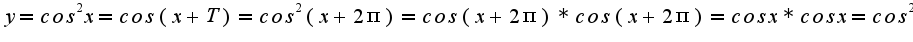 $y=cos^2 x = cos (x+T)  = cos^2 (x+2 \pi)=cos (x+2 \pi)*cos (x+2 \pi)=cos x* cos x=cos^2 x$