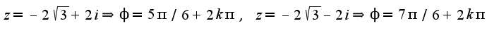 $z=-2\sqrt{3}+2i\Rightarrow \phi=5\pi/6+2k\pi,\;z=-2\sqrt{3}-2i\Rightarrow \phi=7\pi/6+2k\pi$