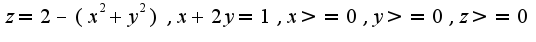 $z=2-(x^2+y^2), x+2y=1, x>= 0, y>= 0,z >= 0$