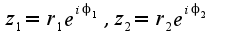 $z_{1}=r_{1}e^{i\phi_{1}},z_{2}=r_{2}e^{i\phi_{2}}$