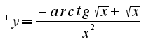 $'y=\frac{-arctg\sqrt{x}+\sqrt{x}}{x^2}$