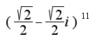 $(\frac{\sqrt{2}}{2}-\frac{\sqrt{2}}{2}i)^11$
